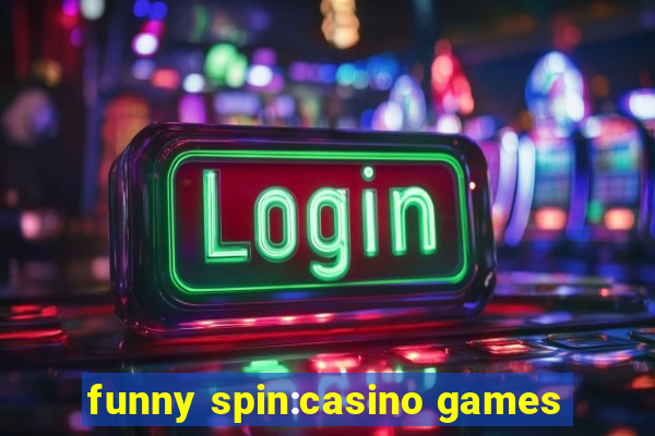 funny spin:casino games